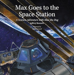 "Max Goes to the Space Station" is one of five children's books by author Jeffrey Bennett on the International Space Station for Story Time From Space.